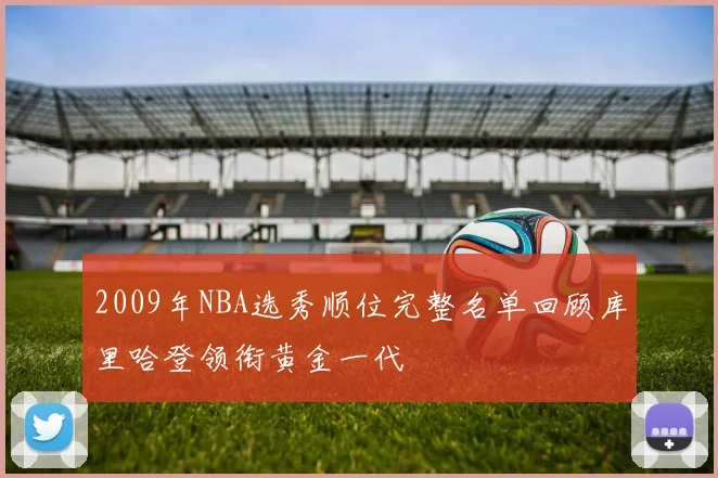 2009年NBA选秀顺位完整名单回顾库里哈登领衔黄金一代